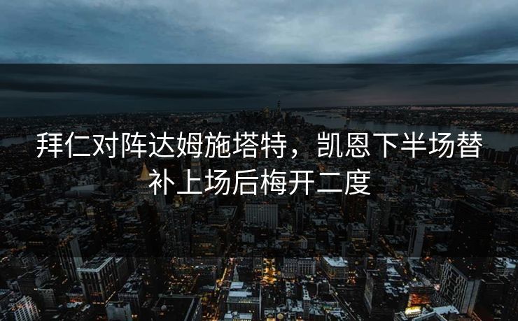 拜仁对阵达姆施塔特，凯恩下半场替补上场后梅开二度