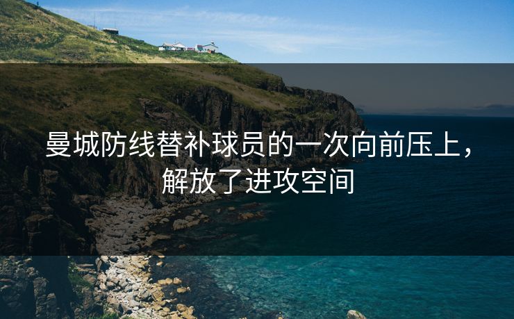 曼城防线替补球员的一次向前压上，解放了进攻空间