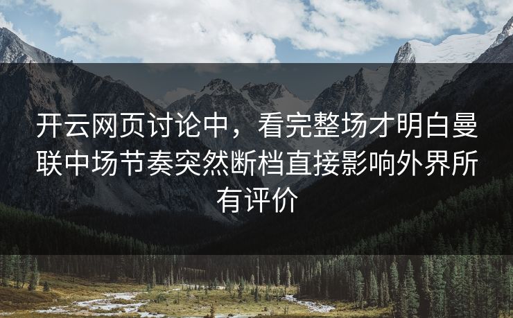 开云网页讨论中，看完整场才明白曼联中场节奏突然断档直接影响外界所有评价